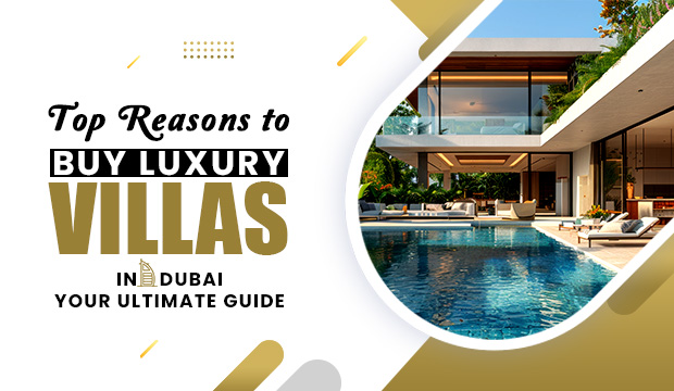 Top Reasons to Buy Luxury Villas in Dubai: Your Ultimate Guide