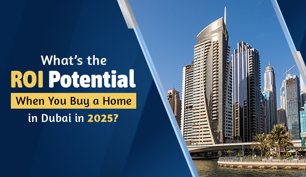 What’s the ROI Potential When You Buy a Home in Dubai in 2025?