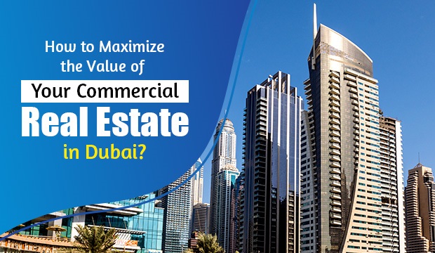 How to Maximize the Value of Your Commercial Real Estate in Dubai?