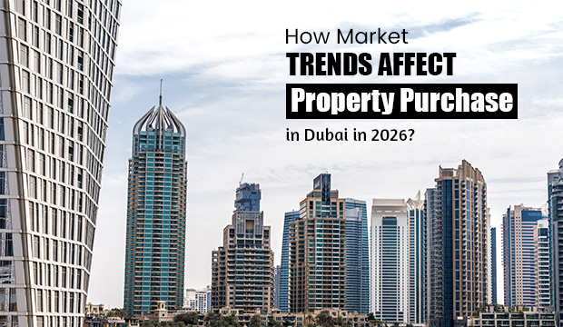 How Market Trends Affect Property Purchase in Dubai in 2026?