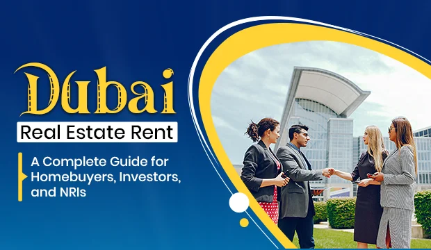 Dubai Real Estate Rent: A Complete Guide for Homebuyers, Investors, and NRIs