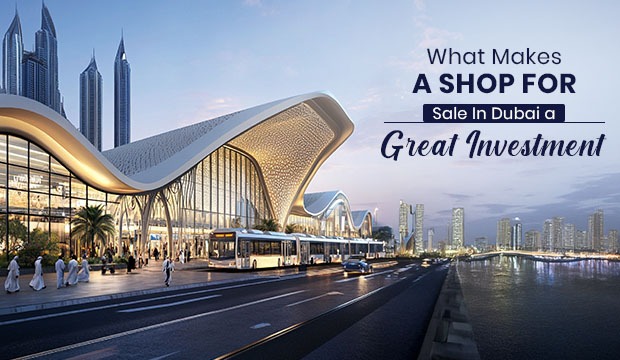 What Makes a Shop for Sale in Dubai a Great Investment?